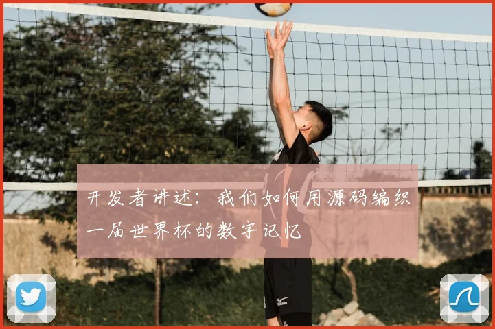 开发者讲述：我们如何用源码编织一届世界杯的数字记忆